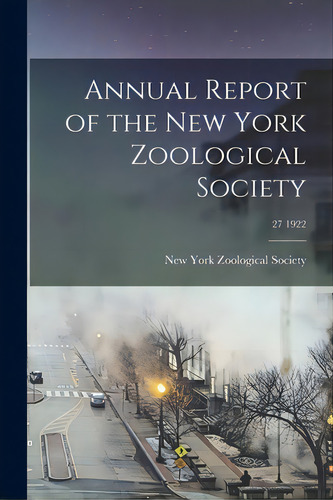 Annual Report Of The New York Zoological Society; 27 1922, De New York Zoological Society. Editorial Legare Street Pr, Tapa Blanda En Inglés
