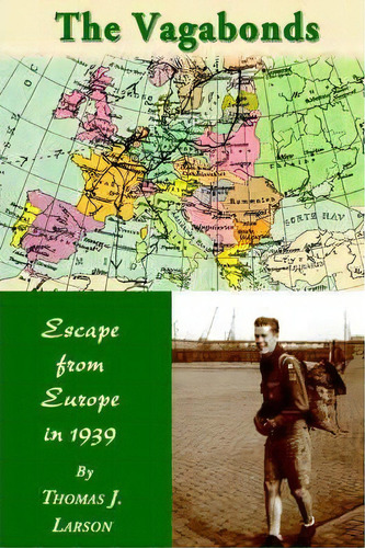 The Vagabonds: Escape From Europe In 1939, De Thomas J Larson., Vol. 1. Editorial Iuniverse, Tapa Blanda En Inglés