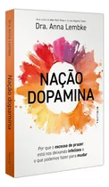 Comprar Nação Dopamina, Por Que O Excesso De Prazer Está Nos Deixando Infelizes E O Que Podemos Fazer Para Mudar, Livro Que Trata De Como Encontrar O Delicado Equilíbrio Entre Prazer E Sofrimento, Anna Lembke