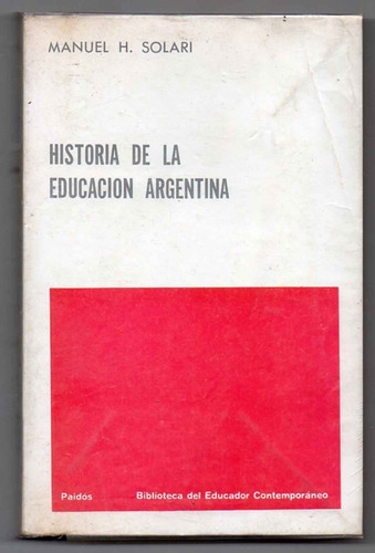 Historia De La Educación Argentina - Manuel H. Solari - 1972