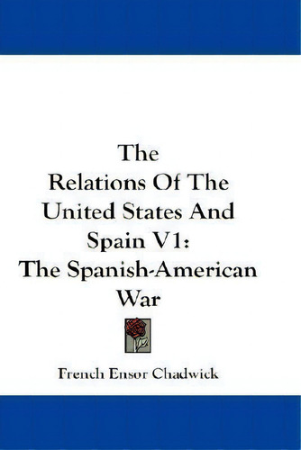 The Relations Of The United States And Spain V1 : The Spanish-american War, De French Ensor Chadwick. Editorial Kessinger Publishing, Tapa Blanda En Inglés