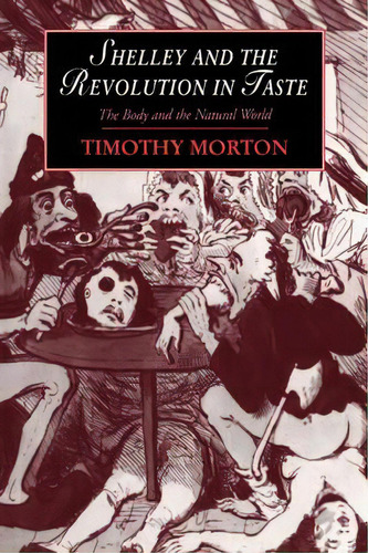 Cambridge Studies In Romanticism: Shelley And The Revolution In Taste: The Body And The Natural W..., De Timothy Morton. Editorial Cambridge University Press, Tapa Blanda En Inglés