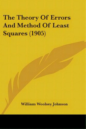 The Theory Of Errors And Method Of Least Squares (1905), De Johnson, William Woolsey. Editorial Kessinger Pub Llc, Tapa Blanda En Inglés