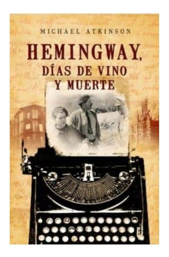 Hemingway, Dias De Vino Y Muerte