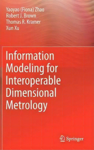 Information Modeling For Interoperable Dimensional Metrology, De Yaoyao (fiona) Zhao. Editorial Springer London Ltd, Tapa Dura En Inglés, 2011