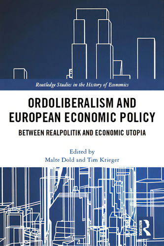 Ordoliberalism And European Economic Policy: Between Realpolitik And Economic Utopia, De Dold, Malte. Routledge Studies In The History Of Economics, Vol. 1. Editorial Routledge, Tapa Dura En Inglés
