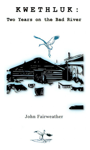 Kwethluk: Two Years On The Bad River, De Fairweather, John., Vol. 1. Editorial Lulu Pr, Tapa Dura En Inglés