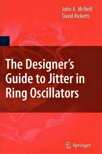 The Designer's Guide To Jitter In Ring Oscillators, De John A. Mcneill., Vol. 1. Editorial Springer Verlag New York Inc, Tapa Blanda En Inglés