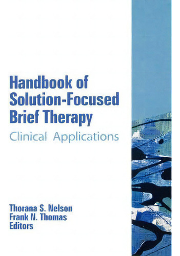 Handbook Of Solution-focused Brief Therapy: Clinical Applications, De Thorana S. Nelson., Vol. 1. Editorial Taylor Francis Inc, Tapa Dura En Inglés