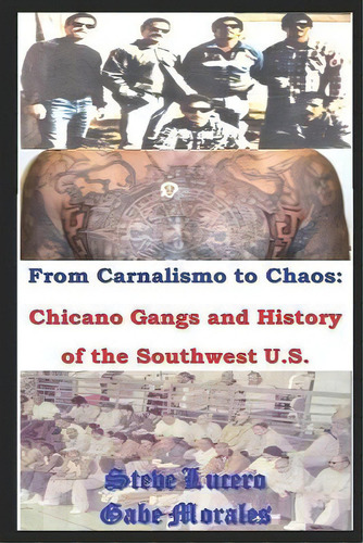 Chicano Gangs And History Of The Southwest U.s. : From Carnalismo To Chaos:, De Steve Lucero. Editorial Createspace Independent Publishing Platform, Tapa Blanda En Inglés