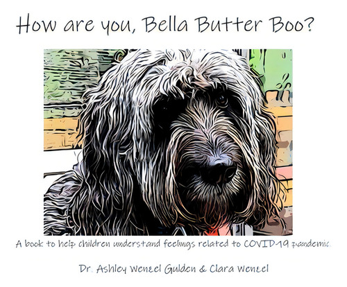 How Are You, Bella Butter Boo?: A Book To Help Children Understand Feelings Related To Covid-19 Pandemic., De Wenzel Gulden, Ashley., Vol. 1. Editorial Lightning Source Inc, Tapa Dura En Inglés