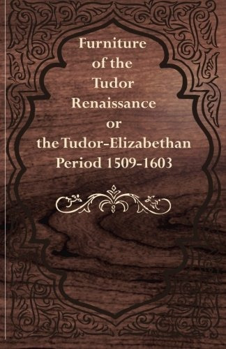 Furniture Of The Tudor Renaissance Or The Tudorelizabethan P