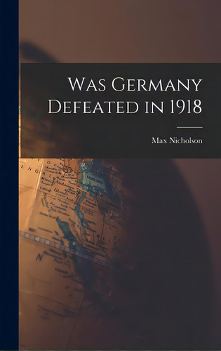 Was Germany Defeated In 1918, De Nicholson, Max. Editorial Hassell Street Pr, Tapa Dura En Inglés