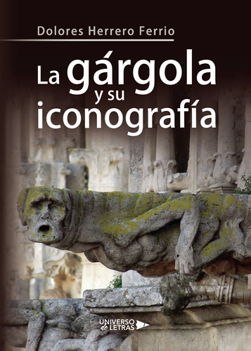 La Gárgola Y Su Iconografía, De Herrero Ferrio , Dolores.., Vol. 1.0. Editorial Universo De Letras, Tapa Blanda, Edición 1.0 En Español, 2019