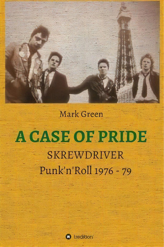 A Case Of Pride : Skrewdriver - Punk'n'roll 1976 - 79, De Mark Green. Editorial Tredition Gmbh, Tapa Dura En Inglés