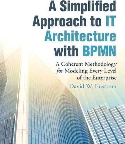 A Simplified Approach To It Architecture With Bpmn, De David W Enstrom. Editorial Iuniverse, Tapa Blanda En Inglés