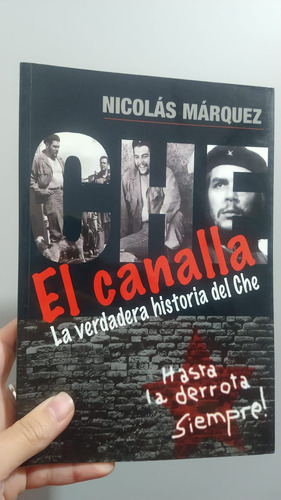 El Canalla La Verdadera Historia Del Che Nicolas Marquez  