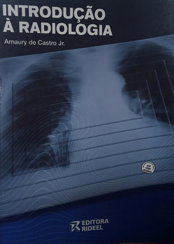 Livro: Introdução À Radiologia Autor: Amaury De Castro Jr. (novo, Lacrado), De Amaury De Castro Jr.. Editorial Rideel, Capa Mole, Edição 4 Em Português, 2010