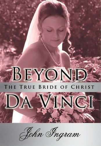 Beyond Da Vinci: The True Bride Of Christ, De Ingram, John. Editorial Authorhouse, Tapa Dura En Inglés