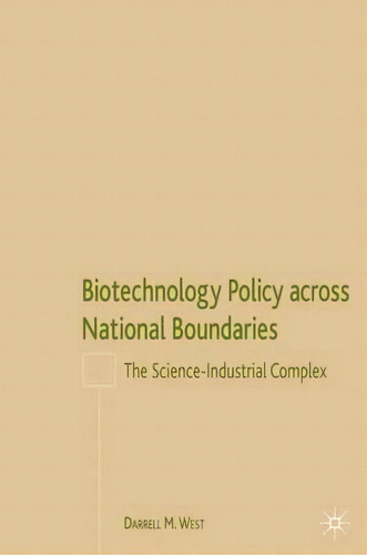 Biotechnology Policy Across National Boundaries: The Science-industrial Complex, De Darrell M. West., Vol. 1. Editorial Palgrave Usa, Tapa Dura En Inglés