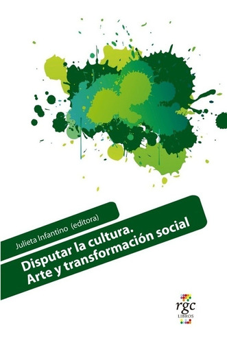 Disputar La Cultura. Arte Y Transformacion Social - Julieta 