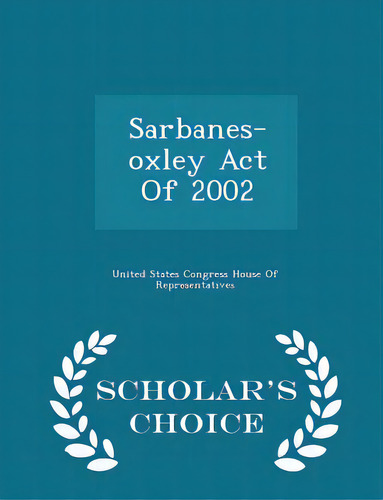 Sarbanes-oxley Act Of 2002 - Scholar's Choice Edition, De United States Gress House Of Represen. Editorial Scholars Choice, Tapa Blanda En Inglés