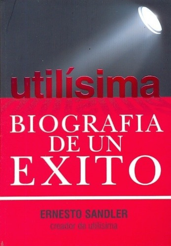 Utilisima: Biografia De Un Exito - Ernesto Sandler, de Ernesto Sandler. Editorial MUCHO GUSTO EDITORES en español