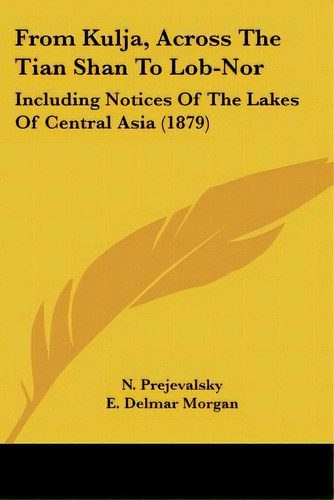 From Kulja, Across The Tian Shan To Lob-nor: Including Notices Of The Lakes Of Central Asia (1879), De Prejevalsky, N.. Editorial Kessinger Pub Llc, Tapa Blanda En Inglés