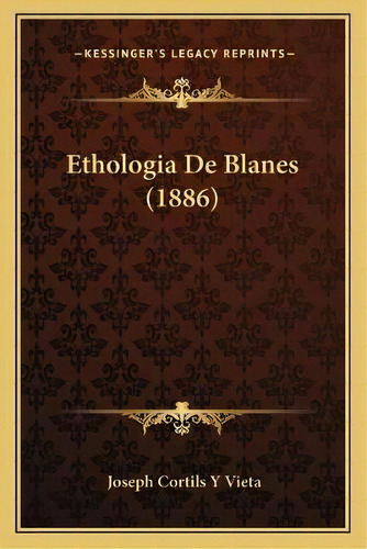 Ethologia De Blanes (1886), De Joseph Cortils Y Vieta. Kessinger's Legacy Reprints, Vol. 1., Tapa Blanda En Español