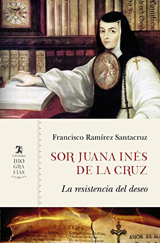 Sor Juana Inés De La Cruz La Resistencia Del Deseo, Cátedra