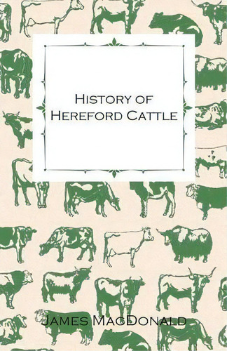 History Of Hereford Cattle, De James Macdonald. Editorial Read Books, Tapa Blanda En Inglés