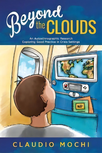 Beyond The Clouds : An Autoethnographic Research Exploring Good Practice In Crisis Settings, De Claudio Mochi. Editorial Loving Healing Press, Tapa Blanda En Inglés