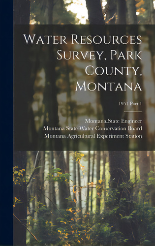 Water Resources Survey, Park County, Montana; 1951 Part 1, De Montana State Engineer. Editorial Hassell Street Pr, Tapa Dura En Inglés