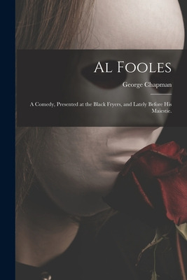 Libro Al Fooles: A Comedy, Presented At The Black Fryers,...