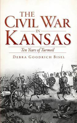 Libro The Civil War In Kansas : Ten Years Of Turmoil - De...