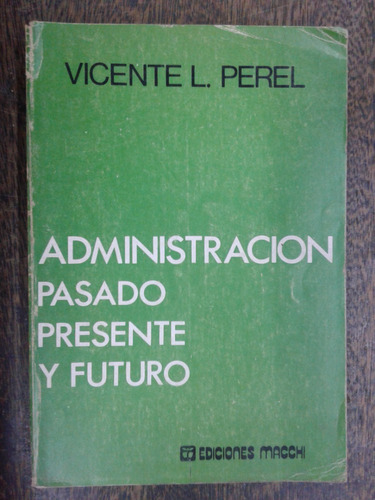 Administracion Pasado Presente Y Futuro * Vicente L. Perel *