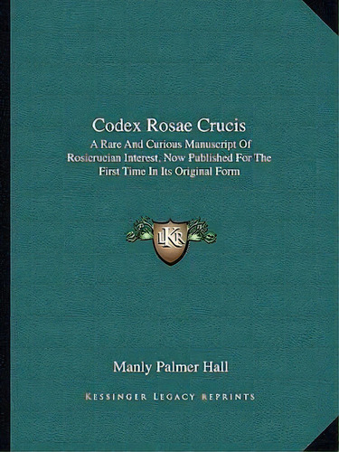 Codex Rosae Crucis, De Manly Palmer Hall. Editorial Kessinger Publishing, Tapa Blanda En Inglés