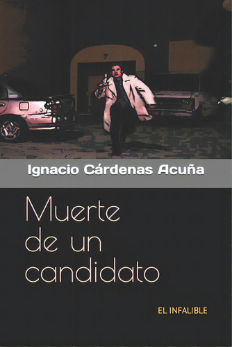Muerte De Un Candidato: El Infalible, De Acuna, Ignacio Cardenas., Vol. 1. Editorial Createspace, Tapa Blanda En Español