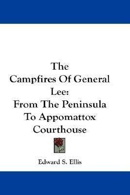 The Campfires Of General Lee : From The Peninsula To Appo...
