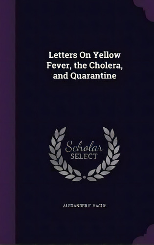 Letters On Yellow Fever, The Cholera, And Quarantine, De Alexander F Vache. Editorial Palala Press, Tapa Dura En Inglés