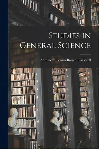 Studies In General Science, De Blackwell, Antoinette Louisa Brown 1.. Editorial Legare Street Pr, Tapa Blanda En Inglés