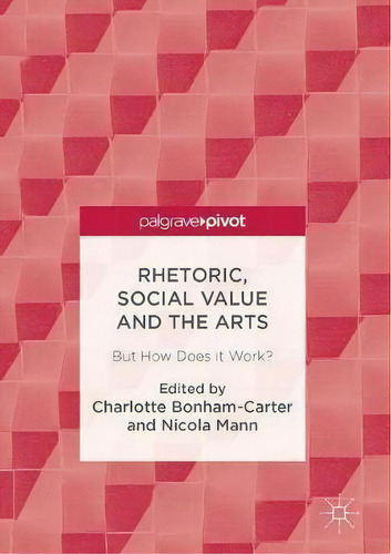 Rhetoric, Social Value And The Arts : But How Does It Work?, De Charlotte Bonham-carter. Editorial Springer International Publishing Ag, Tapa Dura En Inglés