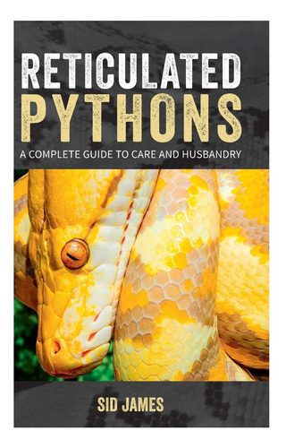 Libro: Pitones Reticuladas: Una Guía Completa Para Cuidar Y