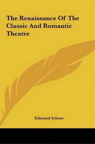 The Renaissance Of The Classic And Romantic Theatre, De Edouard Schure. Editorial Kessinger Publishing, Tapa Dura En Inglés