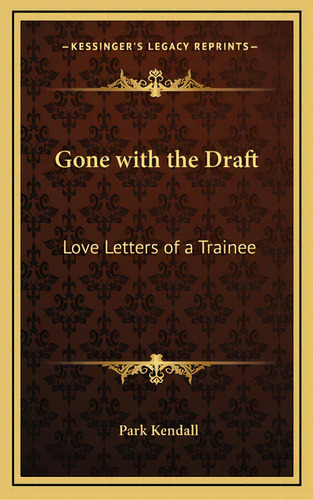 Gone With The Draft: Love Letters Of A Trainee, De Kendall, Park. Editorial Kessinger Pub Llc, Tapa Dura En Inglés