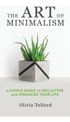 Libro The Art Of Minimalism : A Simple Guide To Declutter...