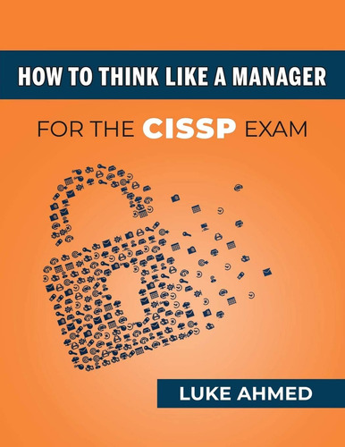 How To Think Like A Manager For The Cissp Exam: For The Cissp Exam, De Ahmed, Luke., Vol. 1. Editorial Snt, Tapa Blanda En Inglés