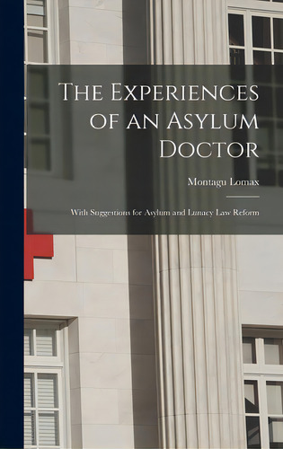 The Experiences Of An Asylum Doctor; With Suggestions For Asylum And Lunacy Law Reform, De Lomax, Montagu. Editorial Legare Street Pr, Tapa Dura En Inglés