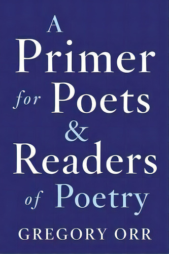A Primer For Poets And Readers Of Poetry, De Gregory Orr. Editorial Ww Norton & Co, Tapa Blanda En Inglés