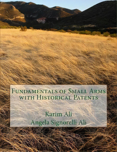 Fundamentals Of Small Arms With Historical Patents, De Angela Signorelli Ali. Editorial Createspace Independent Publishing Platform, Tapa Blanda En Inglés